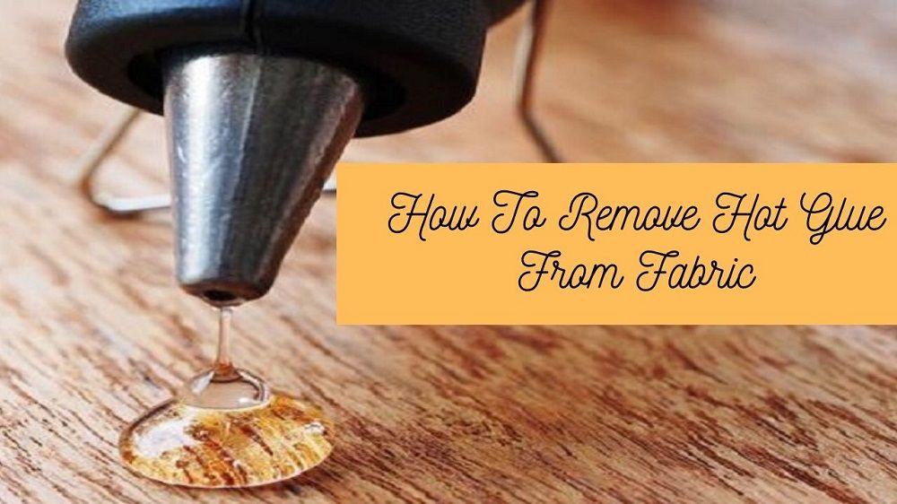 how-to-remove-hot-glue-from-fabric-in-different-ways